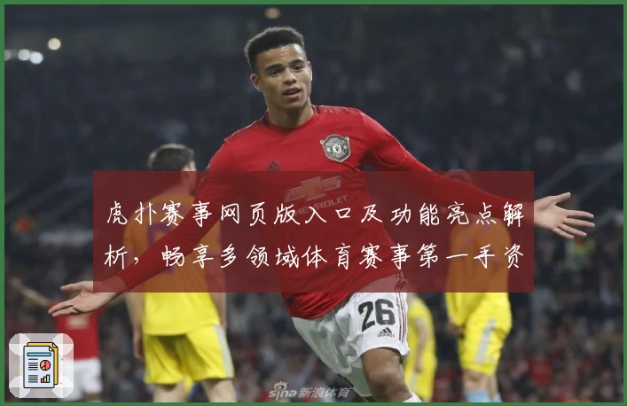 虎扑赛事网页版入口及功能亮点解析，畅享多领域体育赛事第一手资讯