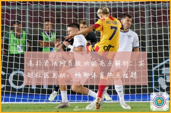 虎扑资讯网页版功能亮点解析：实时社区互动，畅聊体育热点话题