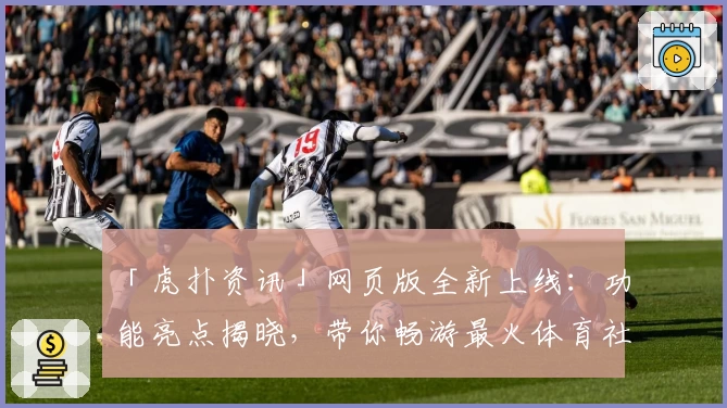 「虎扑资讯」网页版全新上线：功能亮点揭晓，带你畅游最火体育社区